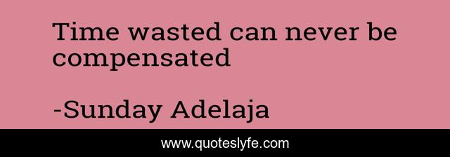 Time wasted can never be compensated