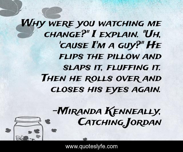 Why were you watching me change?