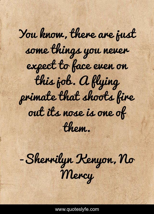 You know, there are just some things you never expect to face even on this job. A flying primate that shoots fire out its nose is one of them.