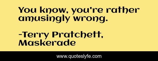 You know, you're rather amusingly wrong.