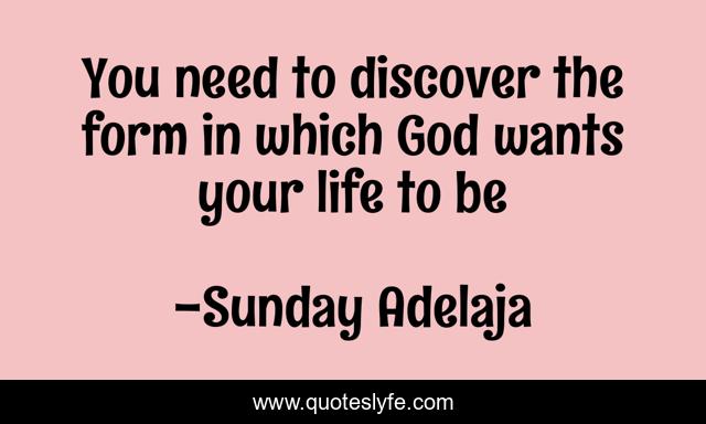 You need to discover the form in which God wants your life to be