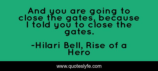 And you are going to close the gates, because I told you to close the gates.