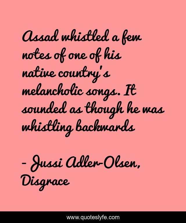 Assad whistled a few notes of one of his native country's melancholic songs. It sounded as though he was whistling backwards