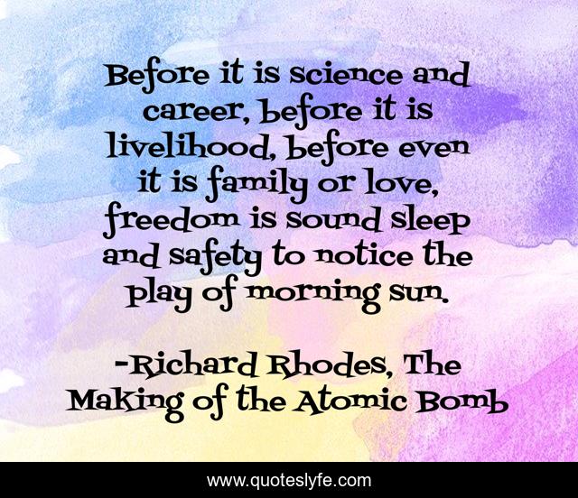 Before it is science and career, before it is livelihood, before even it is family or love, freedom is sound sleep and safety to notice the play of morning sun.