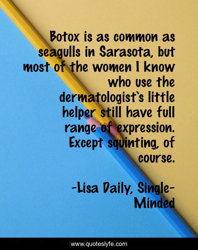 Botox is as common as seagulls in Sarasota, but most of the women I know who use the dermatologist’s little helper still have full range of expression. Except squinting, of course.