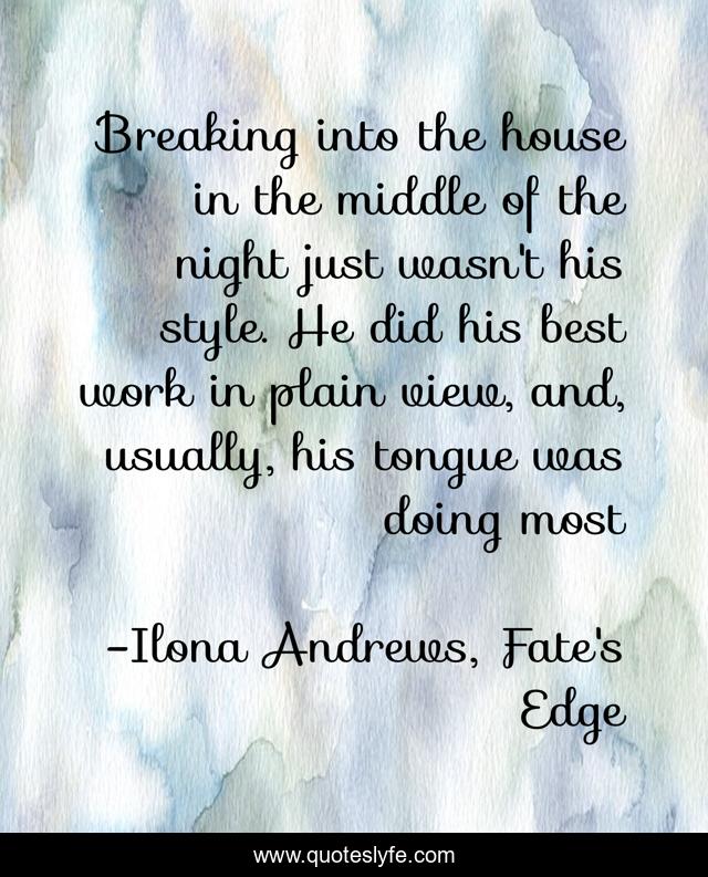 Breaking into the house in the middle of the night just wasn't his style. He did his best work in plain view, and, usually, his tongue was doing most