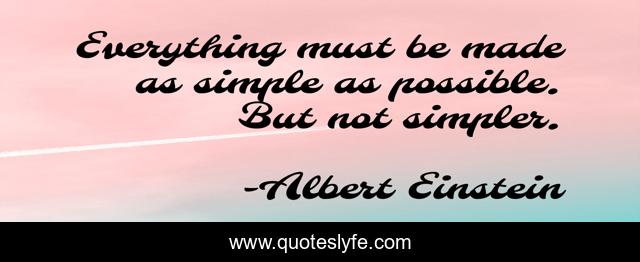 Everything must be made as simple as possible. But not simpler.