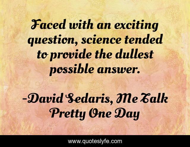 Faced with an exciting question, science tended to provide the dullest possible answer.