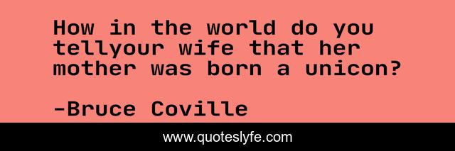 How in the world do you tellyour wife that her mother was born a unicon?