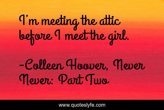 I’m meeting the attic before I meet the girl.