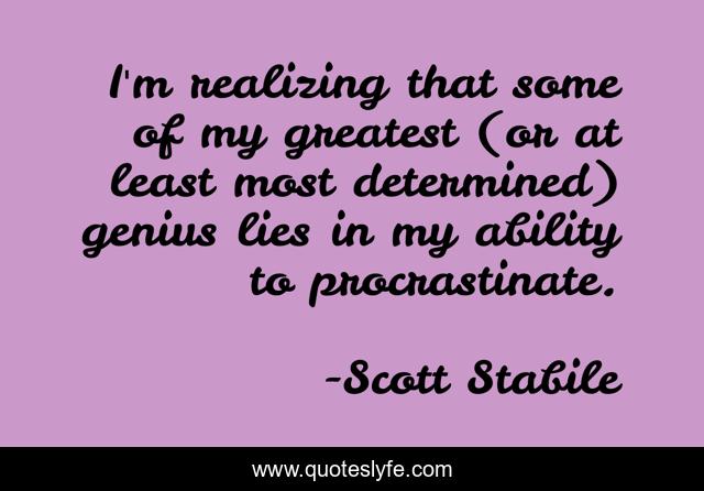 I'm realizing that some of my greatest (or at least most determined) genius lies in my ability to procrastinate.