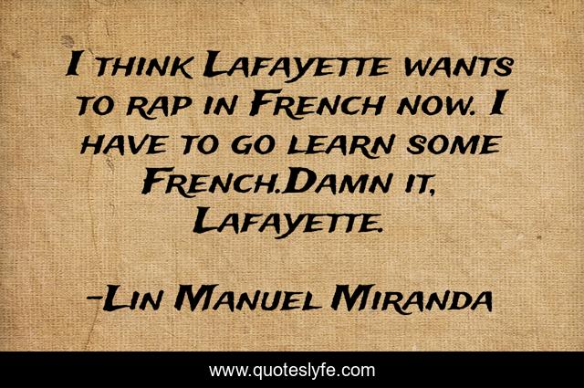 I think Lafayette wants to rap in French now. I have to go learn some French.Damn it, Lafayette.