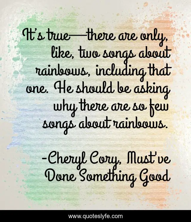 It’s true—there are only, like, two songs about rainbows, including that one. He should be asking why there are so few songs about rainbows.