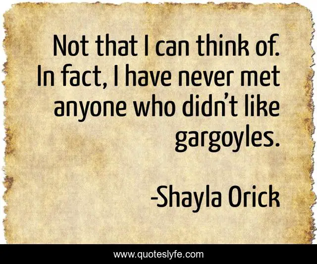 Not that I can think of. In fact, I have never met anyone who didn’t like gargoyles.
