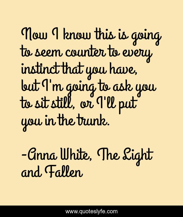 Now I know this is going to seem counter to every instinct that you have, but I'm going to ask you to sit still, or I'll put you in the trunk.