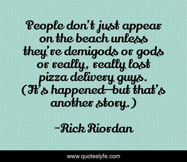 People don’t just appear on the beach unless they’re demigods or gods or really, really lost pizza delivery guys. (It’s happened—but that’s another story.)