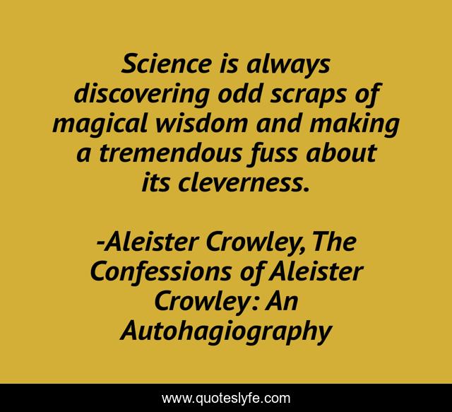 Science is always discovering odd scraps of magical wisdom and making a tremendous fuss about its cleverness.