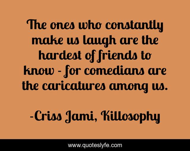 The ones who constantly make us laugh are the hardest of friends to know - for comedians are the caricatures among us.