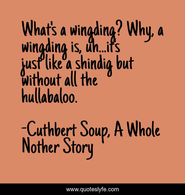 What's a wingding? Why, a wingding is, uh...it's just like a shindig but without all the hullabaloo.