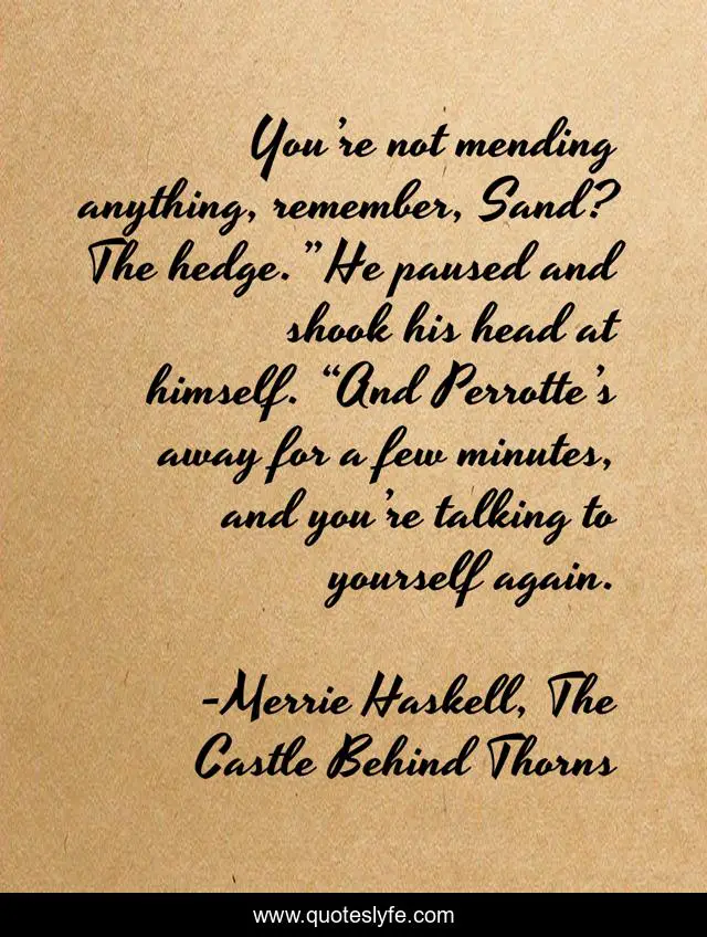 You’re not mending anything, remember, Sand? The hedge.” He paused and shook his head at himself. “And Perrotte’s away for a few minutes, and you’re talking to yourself again.