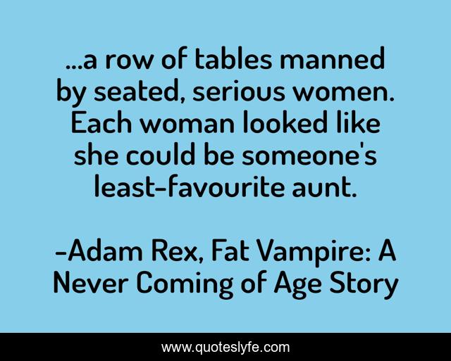 ...a row of tables manned by seated, serious women. Each woman looked like she could be someone's least-favourite aunt.