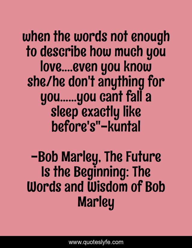 when the words not enough to describe how much you love....even you know she/he don't anything for you......you cant fall a sleep exactly like before's