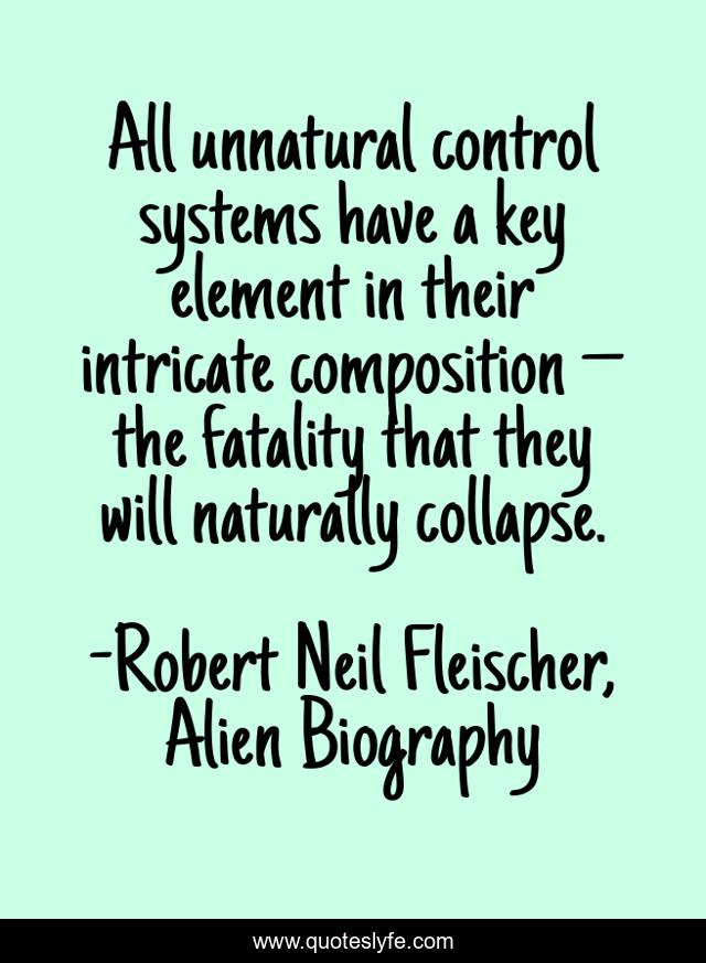 All unnatural control systems have a key element in their intricate composition – the fatality that they will naturally collapse.