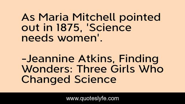 As Maria Mitchell pointed out in 1875, 'Science needs women'.