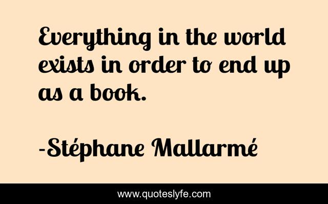 Everything in the world exists in order to end up as a book.