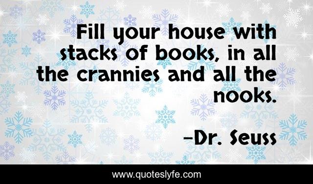 Fill your house with stacks of books, in all the crannies and all the nooks.