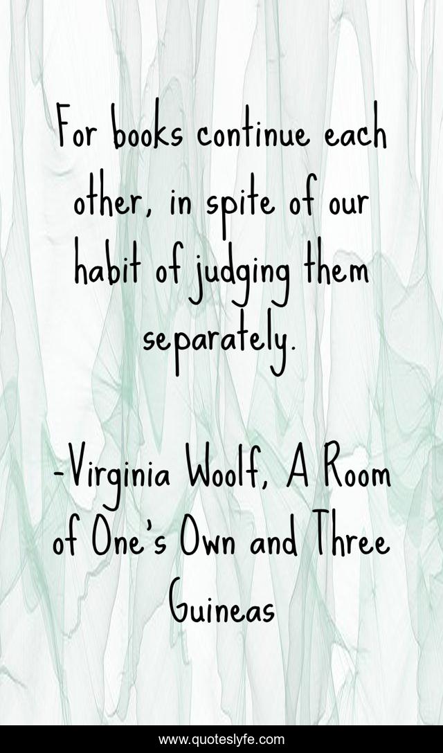 For books continue each other, in spite of our habit of judging them separately.