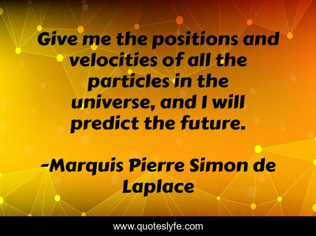 Give me the positions and velocities of all the particles in the universe, and I will predict the future.