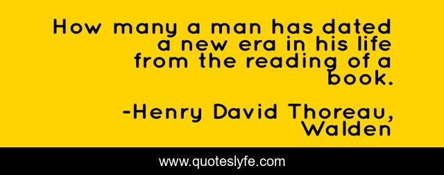 How many a man has dated a new era in his life from the reading of a book.