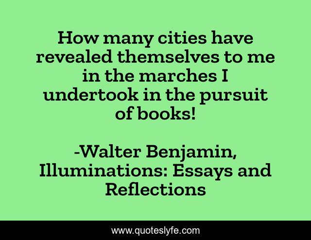 How many cities have revealed themselves to me in the marches I undertook in the pursuit of books!