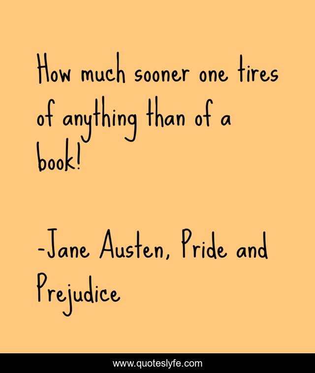 How much sooner one tires of anything than of a book!