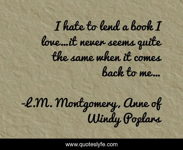 I hate to lend a book I love…it never seems quite the same when it comes back to me…