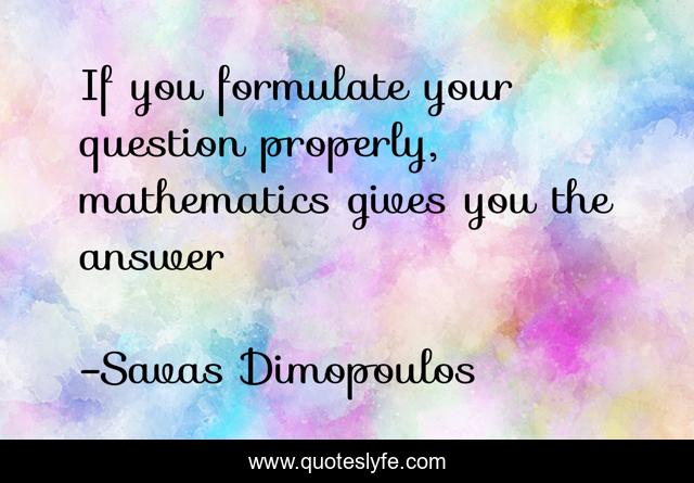 If you formulate your question properly, mathematics gives you the answer