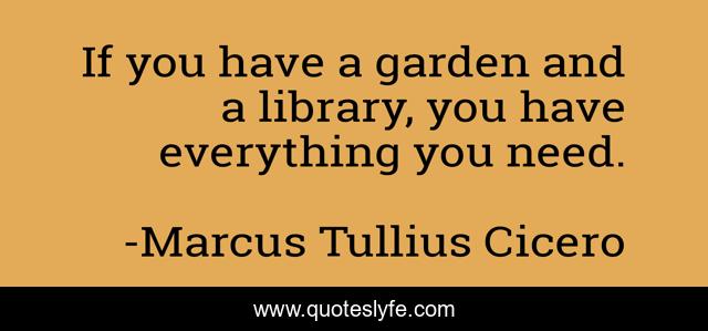 If you have a garden and a library, you have everything you need.