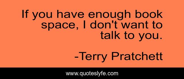 If you have enough book space, I don't want to talk to you.