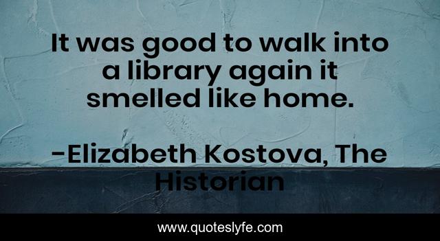 It was good to walk into a library again it smelled like home.