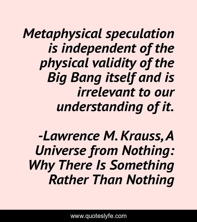 Metaphysical speculation is independent of the physical validity of the Big Bang itself and is irrelevant to our understanding of it.