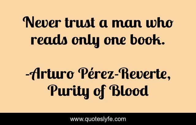 Never trust a man who reads only one book.