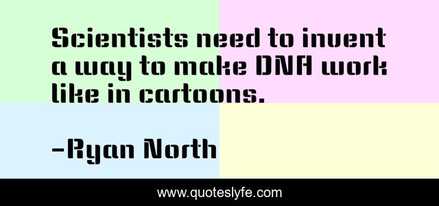 Scientists need to invent a way to make DNA work like in cartoons.