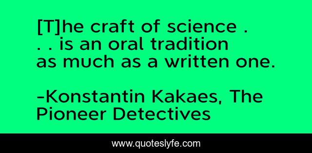 [T]he craft of science . . . is an oral tradition as much as a written one.
