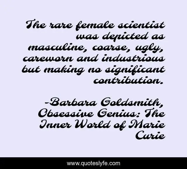 The rare female scientist was depicted as masculine, coarse, ugly, careworn and industrious but making no significant contribution.