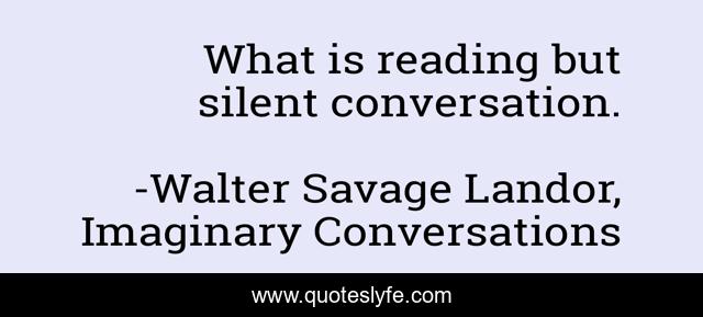 What is reading but silent conversation.