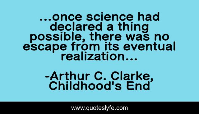 …once science had declared a thing possible, there was no escape from its eventual realization…