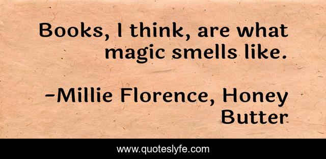 Books, I think, are what magic smells like.