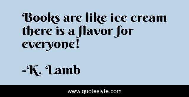 Books are like ice cream there is a flavor for everyone!