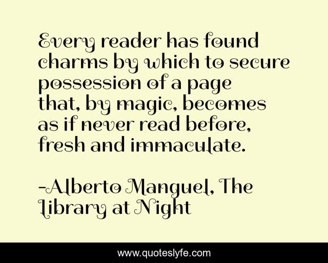 Every reader has found charms by which to secure possession of a page that, by magic, becomes as if never read before, fresh and immaculate.